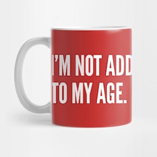 I'm Not Adding This Year To My Age Mug